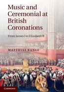 Music and Ceremonial at British Coronations : From James I to Elizabeth II-9781009366120