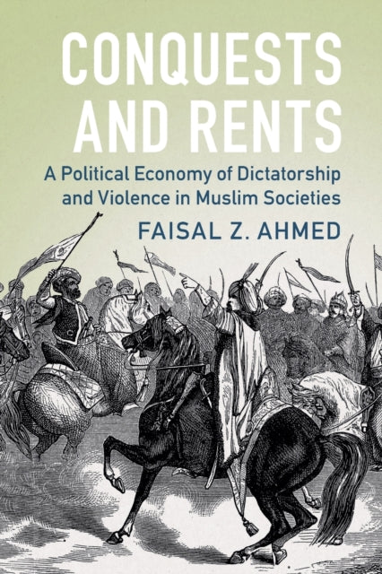 Conquests and Rents : A Political Economy of Dictatorship and Violence in Muslim Societies-9781009367516