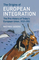 The Origins of European Integration : The Pre-History of Today's European Union, 1937-1951-9781009379410