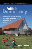Faith in Democracy : The Logic of Church Advocacy for Liberal Democratic Institutions in Africa-9781009391658