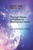 The Dual Nature of Multilateral Development Banks : Balancing Development and Financial Logics-9781009392303