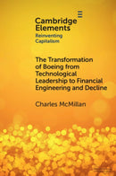 The Transformation of Boeing from Technological Leadership to Financial Engineering and Decline-9781009394727