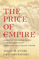 The Price of Empire : American Entrepreneurs and the Origins of America's First Pacific Empire-9781009396370