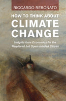 How To Think About Climate Change : Insights from Economics for the Perplexed but Open-minded Citizen-9781009405003