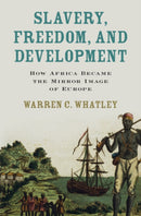 Slavery, Freedom, and Development : How Africa Became the Mirror Image of Europe-9781009407144