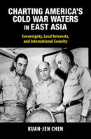 Charting America's Cold War Waters in East Asia : Sovereignty, Local Interests, and International Security-9781009418751