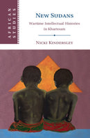 New Sudans : Wartime Intellectual Histories in Khartoum-9781009422376