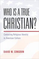 Who Is a True Christian? : Contesting Religious Identity in American Culture-9781009428996