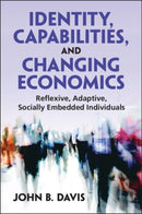 Identity, Capabilities, and Changing Economics : Reflexive, Adaptive, Socially Embedded Individuals-9781009438254