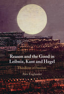 Reason and the Good in Leibniz, Kant and Hegel : Theodicies of Freedom-9781009442596
