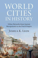 World Cities in History : Urban Networks from Ancient Mesopotamia to the Dutch Empire-9781009444972
