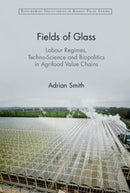 Fields of Glass : Labour Regimes, Techno-Science and Biopolitics in Agrifood Value Chains-9781009452847