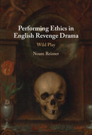 Performing Ethics in English Revenge Drama : Wild Play-9781009462440