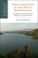 Fractured Pasts in Lake Kivu's Borderlands : Conflicts, Connections and Mobility in Central Africa-9781009463058