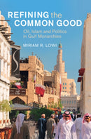 Refining the Common Good : Oil, Islam and Politics in Gulf Monarchies-9781009463287