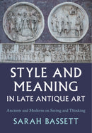 Style and Meaning in Late Antique Art : Ancients and Moderns on Seeing and Thinking-9781009466325