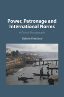 Power, Patronage and International Norms : A Grand Masquerade-9781009468534