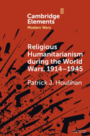 Religious Humanitarianism during the World Wars, 1914-1945 : Between Atheism and Messianism-9781009472265