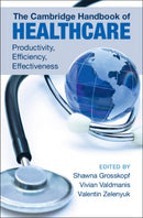 The Cambridge Handbook of Healthcare : Productivity, Efficiency, Effectiveness-9781009483773