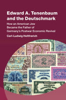 Edward A. Tenenbaum and the Deutschmark : How an American Jew Became the Father of Germany's Postwar Economic Revival-9781009492805