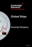 Global Ships : Seafaring, Shipwrecks, and Boatbuilding in the Global Middle Ages-9781009494373