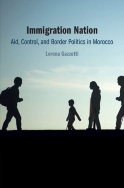 Immigration Nation : Aid, Control, and Border Politics in Morocco-9781009514002