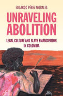 Unraveling Abolition : Legal Culture and Slave Emancipation in Colombia-9781009514415