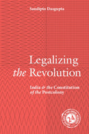 Legalizing the Revolution : India and the Constitution of the Postcolony-9781009525244