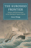 The Kuroshio Frontier : Empire and Environment in the Making of Japan's Pacific-9781009534574