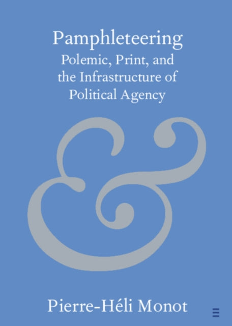 Pamphleteering : Polemic, Print, and the Infrastructure of Political Agency-9781009550352