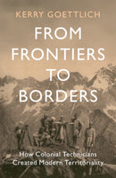 From Frontiers to Borders : How Colonial Technicians Created Modern Territoriality-9781009552998