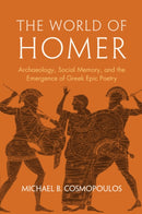 The World of Homer : Archaeology, Social Memory, and the Emergence of Greek Epic Poetry-9781009582889