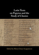 Latin Texts on Papyrus and the Study of Classics-9781009586597