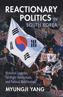 Reactionary Politics in South Korea : Historical Legacies, Far-Right Intellectuals, and Political Mobilization-9781009588805