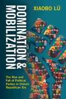 Domination and Mobilization : The Rise and Fall of Political Parties in China's Republican Era-9781009588843