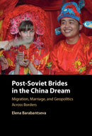 Post-Soviet Brides in the China Dream : Migration, Marriage, and Geopolitics Across Borders-9781009600170