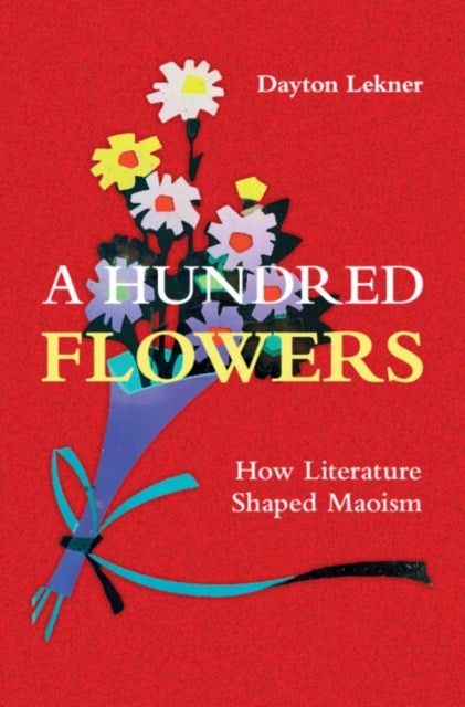 A Hundred Flowers : How Literature Shaped Maoism-9781009600538