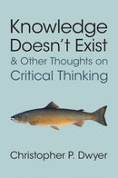 Knowledge Doesn't Exist and Other Thoughts on Critical Thinking-9781009602723