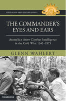 The Commander's Eyes and Ears : Australian Army Combat Intelligence in the Cold War, 1945-1975-9781009603744