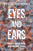 Eyes and Ears : Secret Agent Work in Cold War China-9781009604383