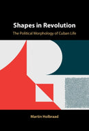 Shapes in Revolution : The Political Morphology of Cuban Life-9781009613088