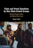 Trials and Penal Sanctions by Non-State Armed Groups : Between Rough Justice and Rebel Rule of Law-9781009621540