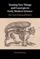 Naming New Things and Concepts in Early Modern Science : The Case of Natural History-9781009622523