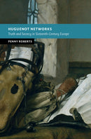 Huguenot Networks : Truth and Secrecy in Sixteenth-Century Europe-9781009622936