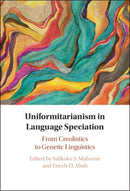 Uniformitarianism in Language Speciation : From Creolistics to Genetic Linguistics-9781009628969