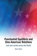 Punctuated Equilibria and Sino-American Relations : Lulls and Lurches across the Pacific-9781009634465
