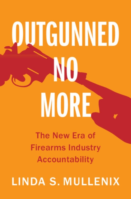 Outgunned No More : The New Era of Firearms Industry Accountability-9781009637275