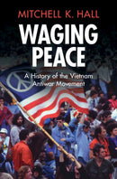 Waging Peace : A History of the Vietnam Antiwar Movement-9781009643269