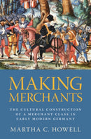 Making Merchants : The Cultural Construction of a Merchant Class in Early Modern Germany-9781009647663