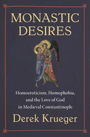 Monastic Desires : Homoeroticism, Homophobia, and the Love of God in Medieval Constantinople-9781009648332